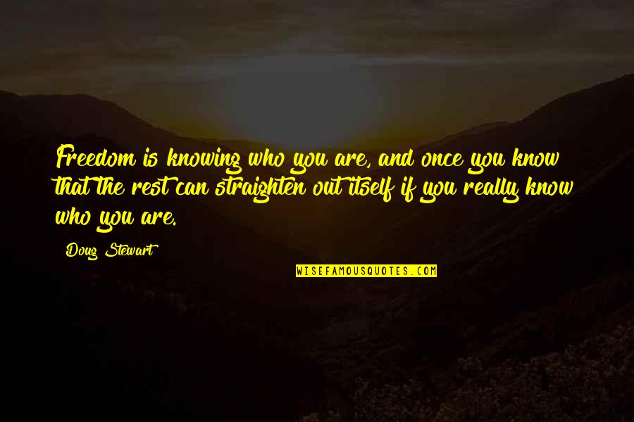 Going To Sleep With Someone On Your Mind Quotes By Doug Stewart: Freedom is knowing who you are, and once