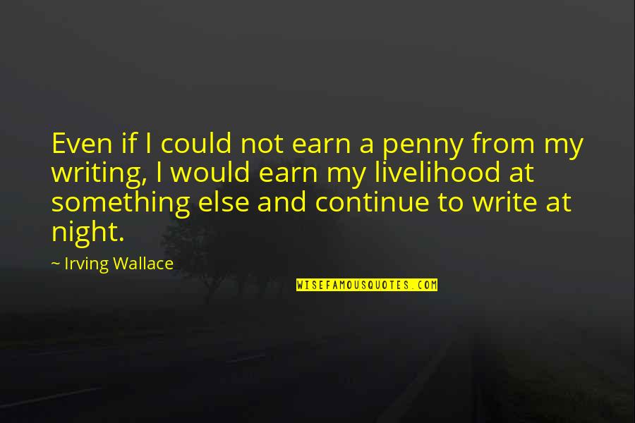 Going To Sleep With Someone On Your Mind Quotes By Irving Wallace: Even if I could not earn a penny