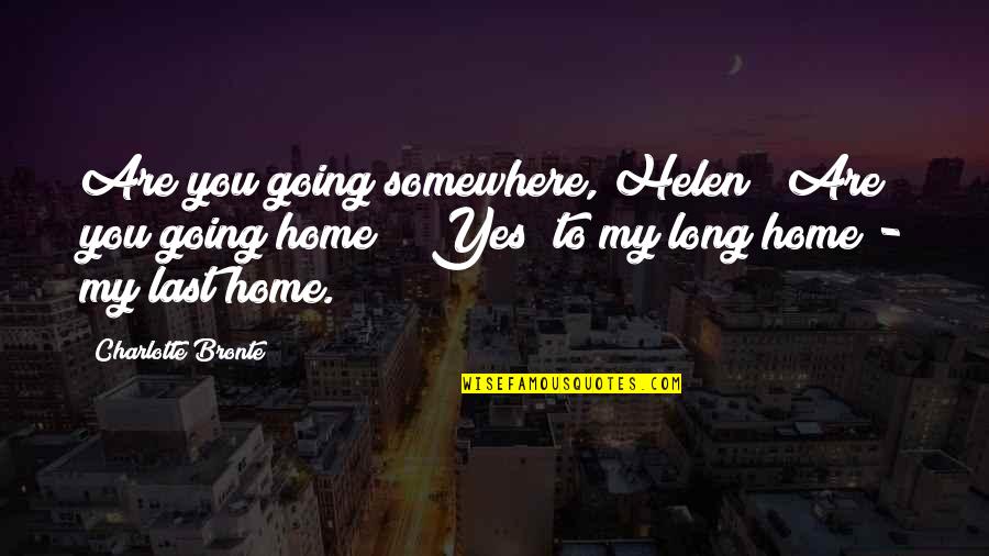 Going To Somewhere Quotes By Charlotte Bronte: Are you going somewhere, Helen? Are you going