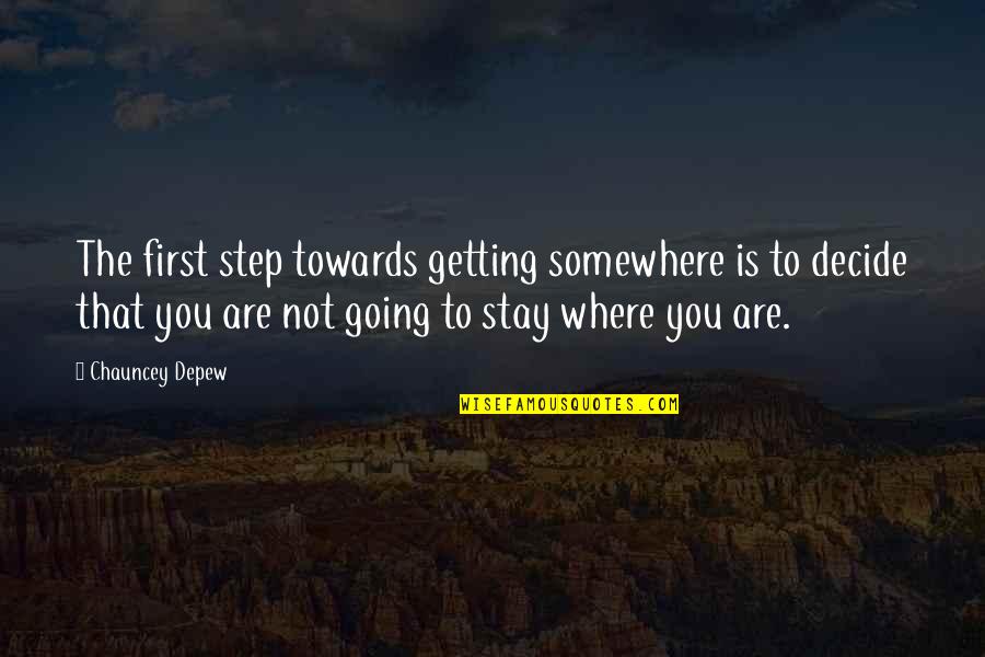 Going To Somewhere Quotes By Chauncey Depew: The first step towards getting somewhere is to