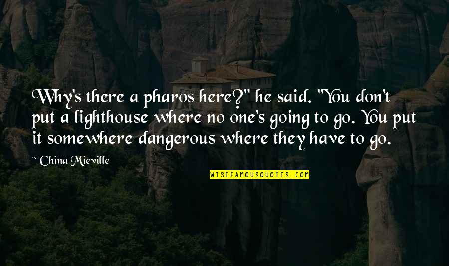 Going To Somewhere Quotes By China Mieville: Why's there a pharos here?" he said. "You
