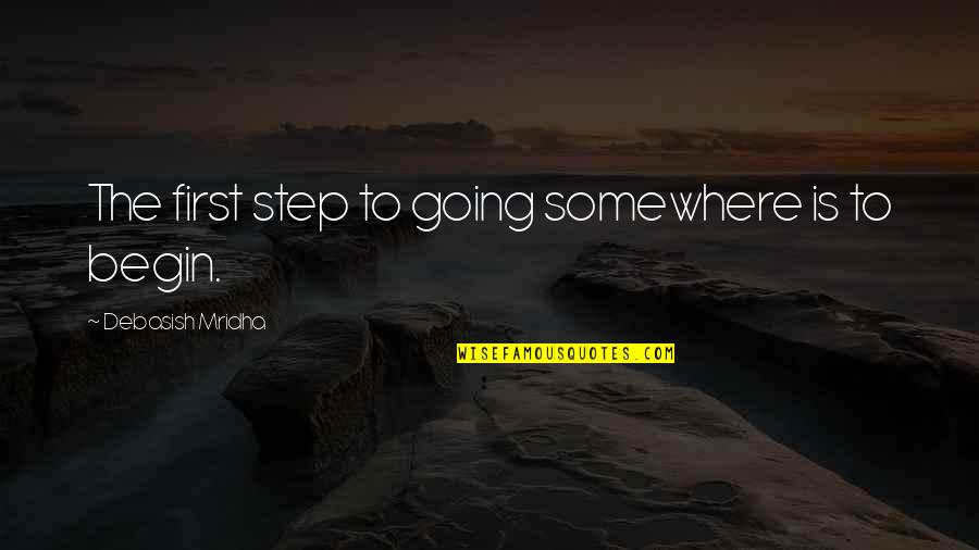 Going To Somewhere Quotes By Debasish Mridha: The first step to going somewhere is to