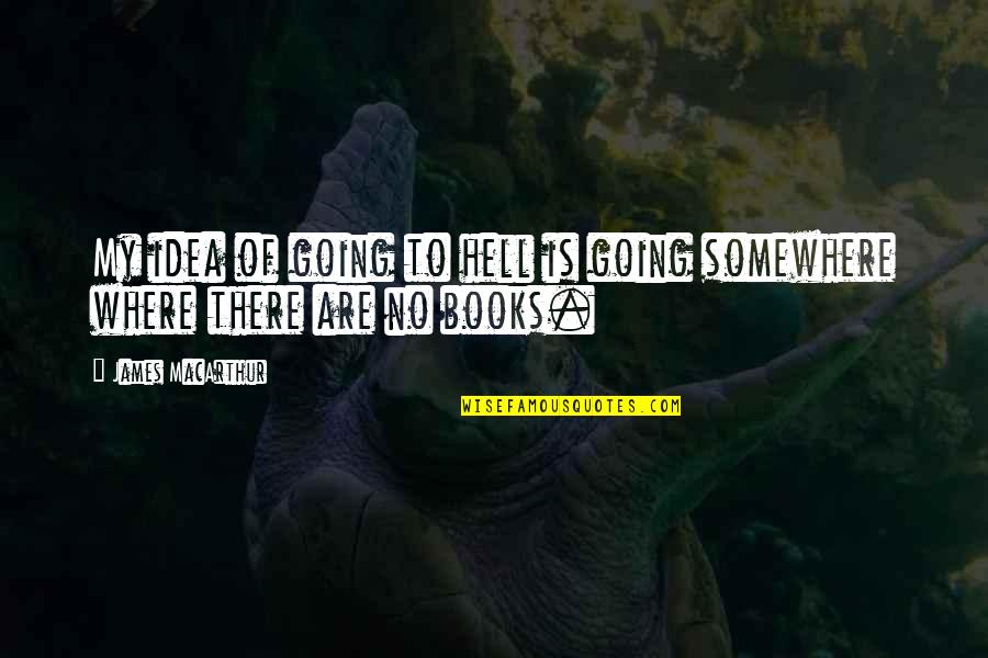 Going To Somewhere Quotes By James MacArthur: My idea of going to hell is going
