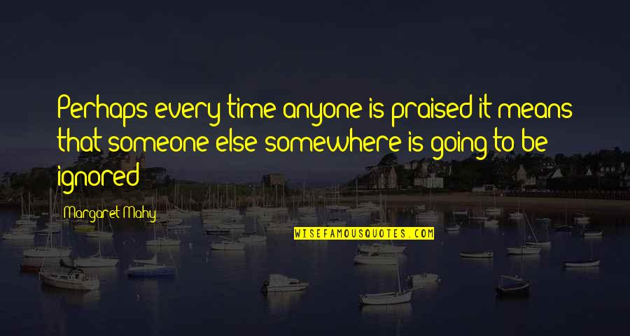 Going To Somewhere Quotes By Margaret Mahy: Perhaps every time anyone is praised it means
