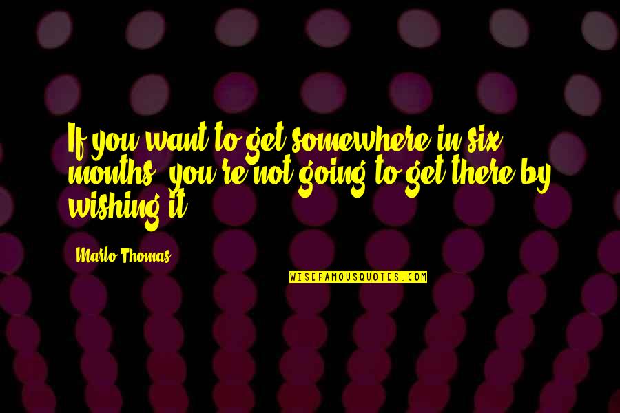 Going To Somewhere Quotes By Marlo Thomas: If you want to get somewhere in six
