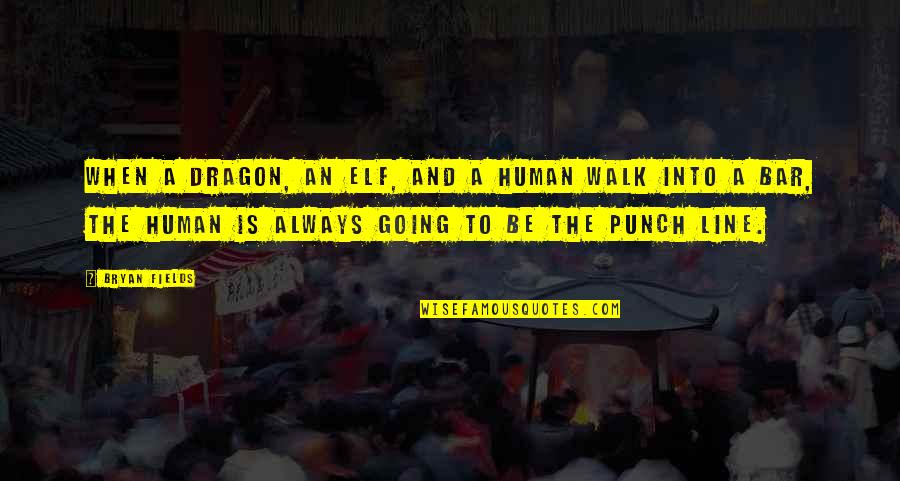 Going To The Bar Quotes By Bryan Fields: When a Dragon, an Elf, and a Human