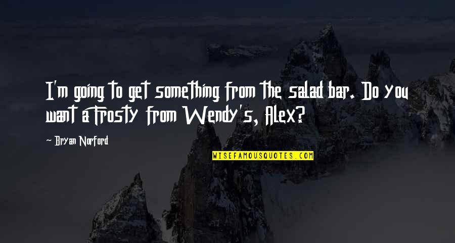 Going To The Bar Quotes By Bryan Norford: I'm going to get something from the salad