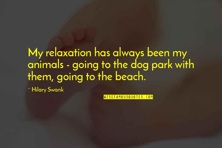Going To The Beach Quotes By Hilary Swank: My relaxation has always been my animals -