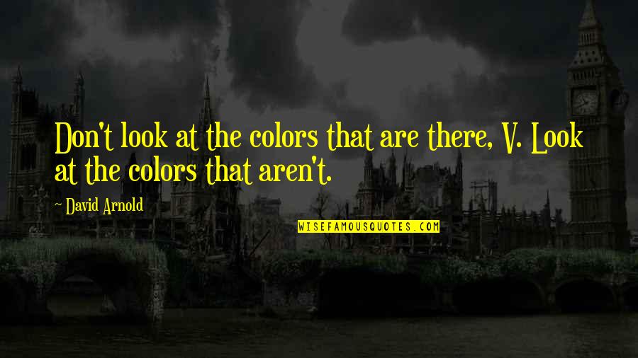 Going To The Dogs Quotes By David Arnold: Don't look at the colors that are there,