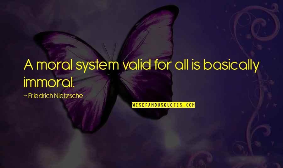 Going To The Dogs Quotes By Friedrich Nietzsche: A moral system valid for all is basically Going To The Dogs Quotes By Friedrich Nietzsche: A moral system valid for all is basically