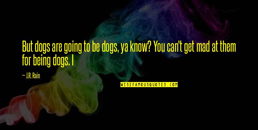 Going To The Dogs Quotes By J.R. Rain: But dogs are going to be dogs, ya