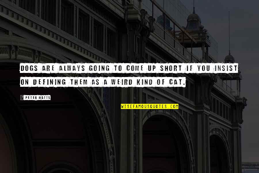 Going To The Dogs Quotes By Peter Watts: Dogs are always going to come up short Going To The Dogs Quotes By Peter Watts: Dogs are always going to come up short
