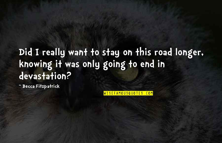 Going To The End Of The Road Quotes By Becca Fitzpatrick: Did I really want to stay on this