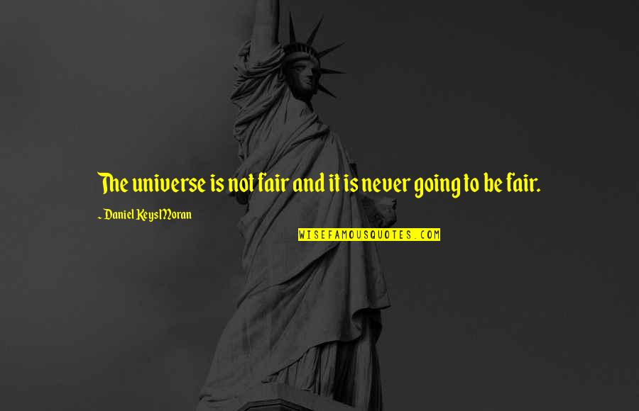 Going To The Fair Quotes By Daniel Keys Moran: The universe is not fair and it is