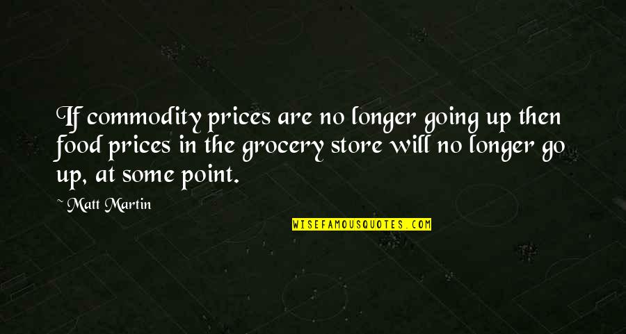 Going To The Grocery Store Quotes By Matt Martin: If commodity prices are no longer going up