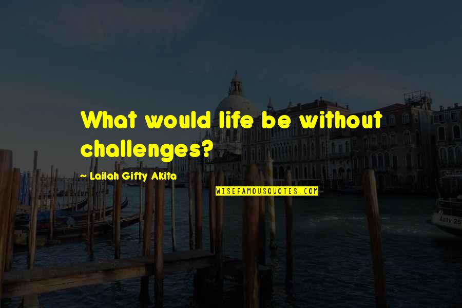 Going To The Lake Quotes By Lailah Gifty Akita: What would life be without challenges?