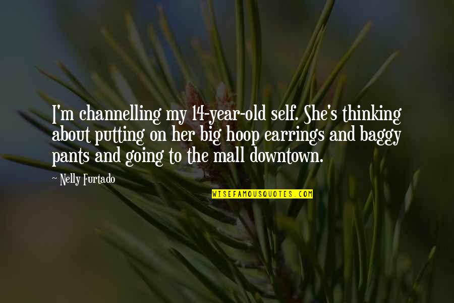 Going To The Mall Quotes By Nelly Furtado: I'm channelling my 14-year-old self. She's thinking about