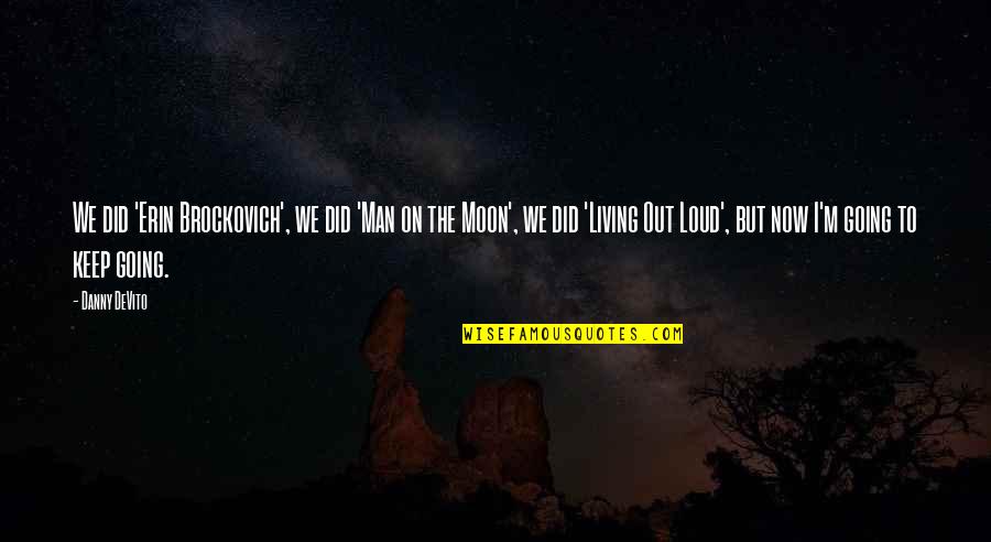 Going To The Moon Quotes By Danny DeVito: We did 'Erin Brockovich', we did 'Man on