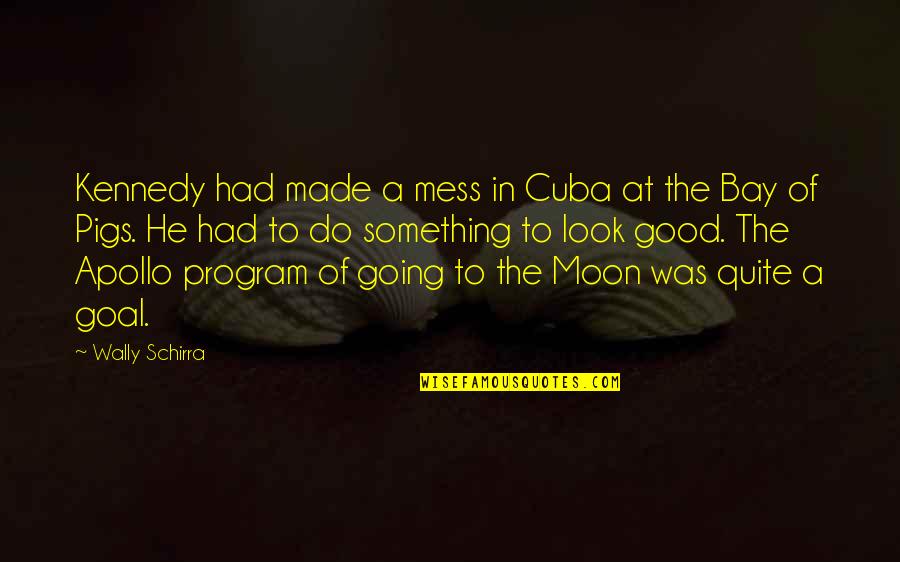 Going To The Moon Quotes By Wally Schirra: Kennedy had made a mess in Cuba at