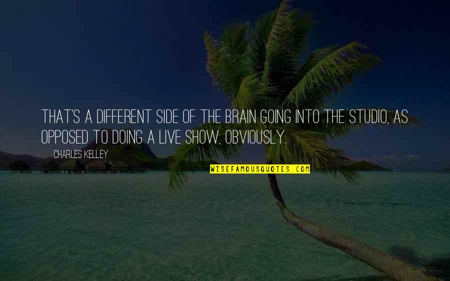 Going To The Other Side Quotes By Charles Kelley: That's a different side of the brain going