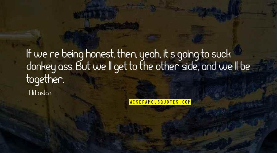 Going To The Other Side Quotes By Eli Easton: If we're being honest, then, yeah, it's going