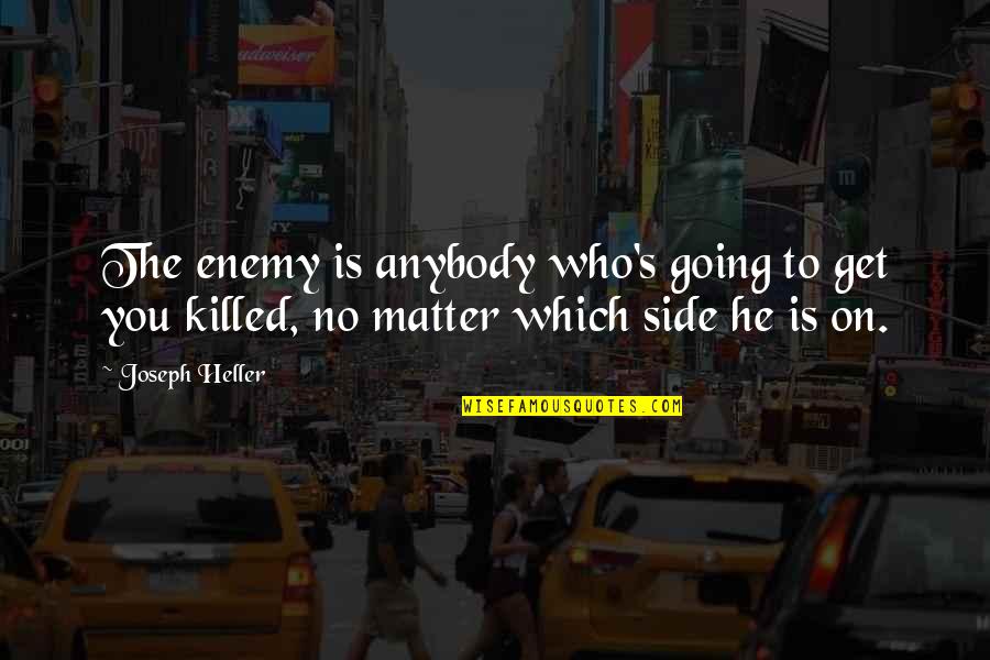 Going To The Other Side Quotes By Joseph Heller: The enemy is anybody who's going to get