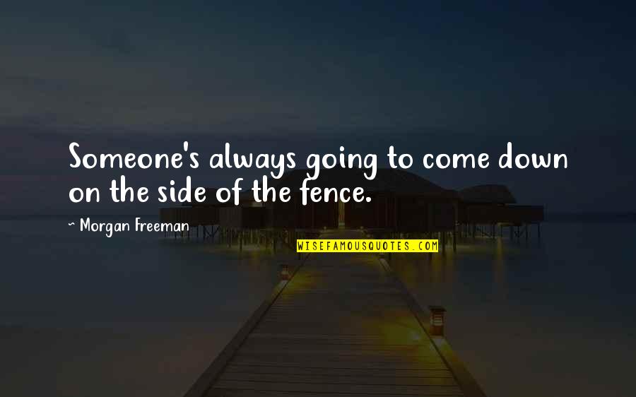 Going To The Other Side Quotes By Morgan Freeman: Someone's always going to come down on the