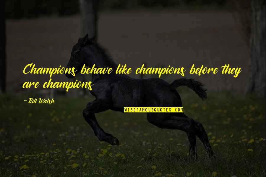 Going To The Pub Quotes By Bill Walsh: Champions behave like champions before they are champions