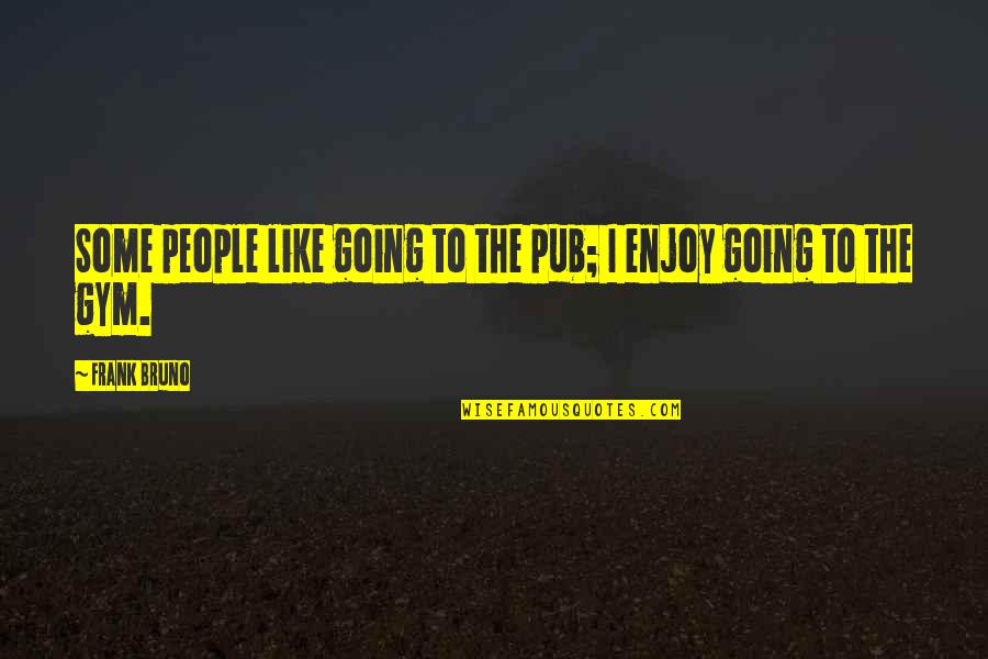 Going To The Pub Quotes By Frank Bruno: Some people like going to the pub; I