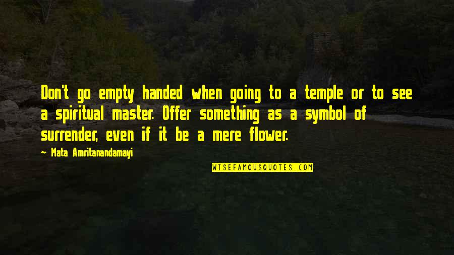 Going To The Temple Quotes By Mata Amritanandamayi: Don't go empty handed when going to a