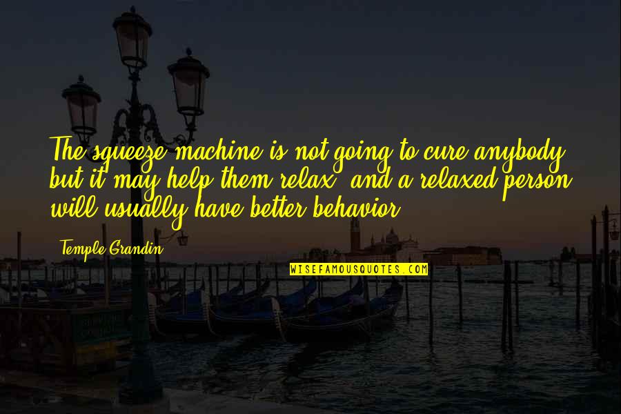 Going To The Temple Quotes By Temple Grandin: The squeeze machine is not going to cure