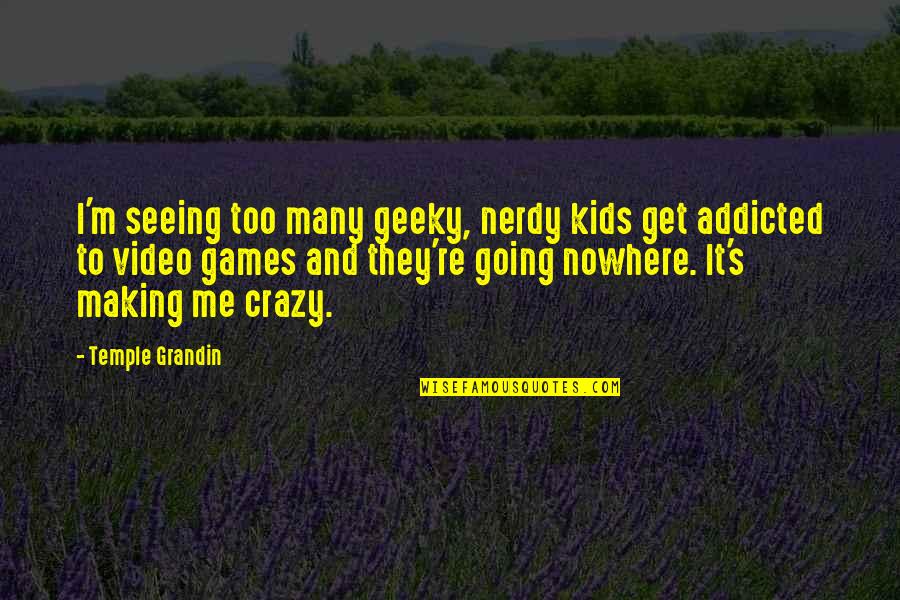 Going To The Temple Quotes By Temple Grandin: I'm seeing too many geeky, nerdy kids get