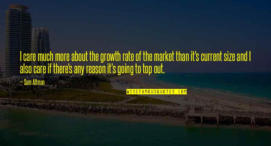 Going To The Top Quotes By Sam Altman: I care much more about the growth rate
