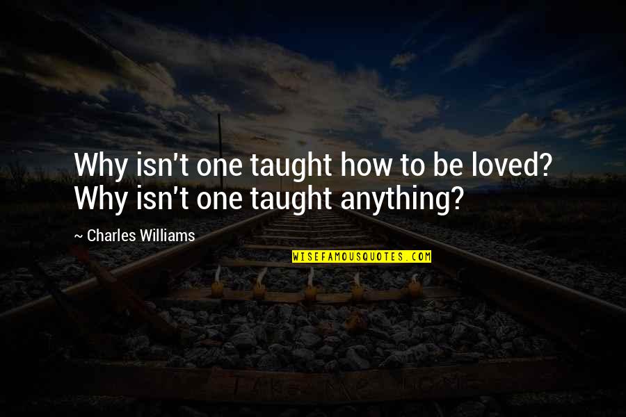 Going To Tirupati Quotes By Charles Williams: Why isn't one taught how to be loved?