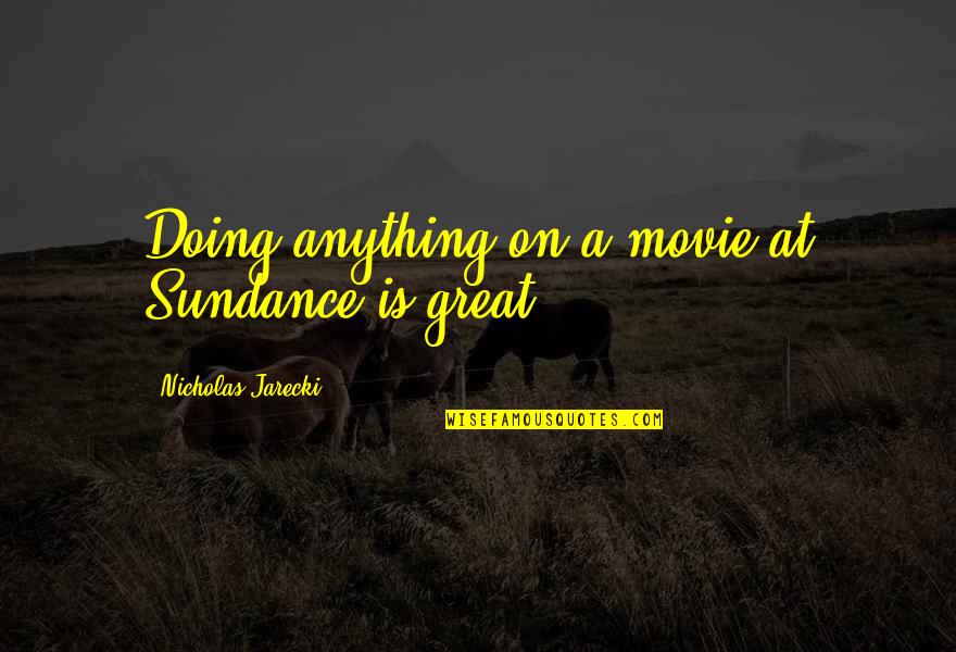 Going To Tirupati Quotes By Nicholas Jarecki: Doing anything on a movie at Sundance is