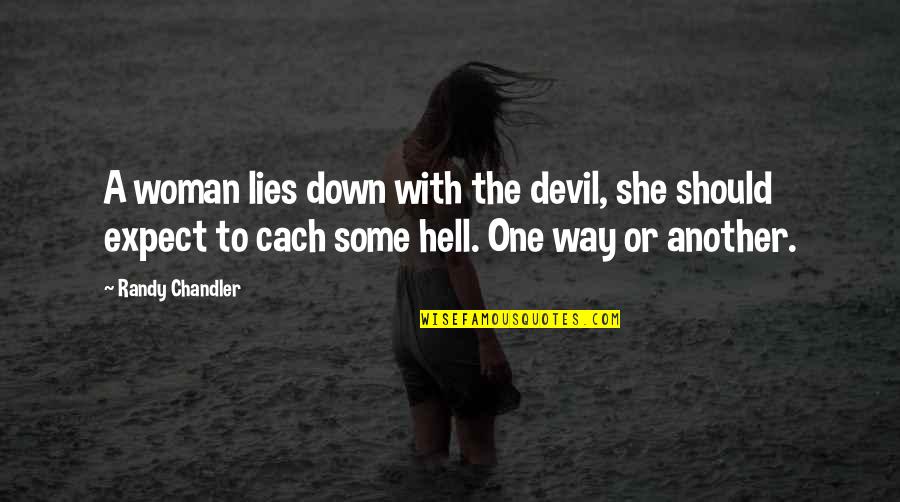Going To Tirupati Quotes By Randy Chandler: A woman lies down with the devil, she Going To Tirupati Quotes By Randy Chandler: A woman lies down with the devil, she