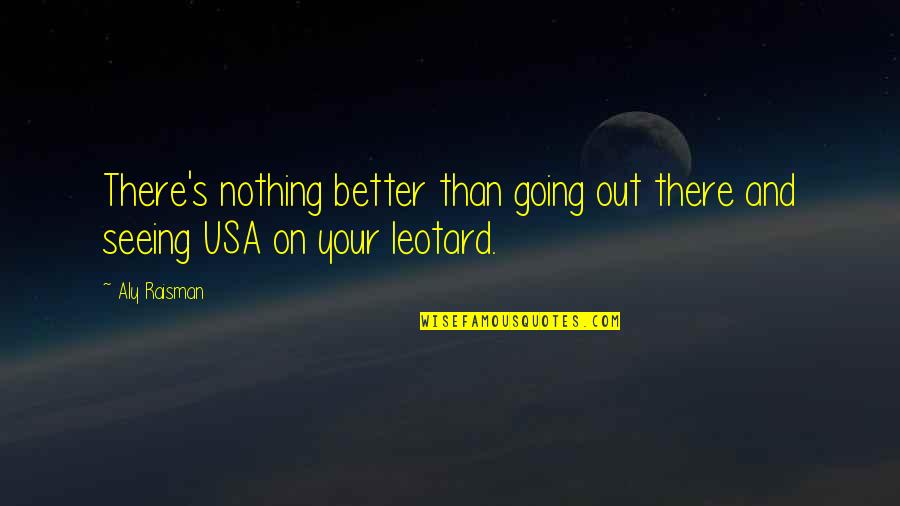 Going To Usa Quotes By Aly Raisman: There's nothing better than going out there and