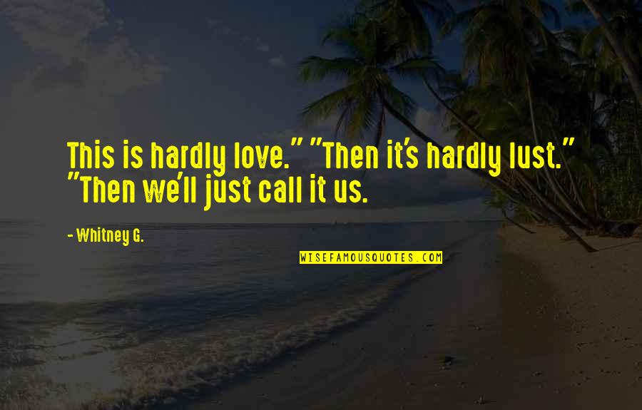 Going To Vacation Quotes By Whitney G.: This is hardly love." "Then it's hardly lust."