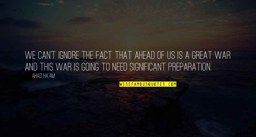Going To War Quotes By Ahad Ha'am: We can't ignore the fact that ahead of