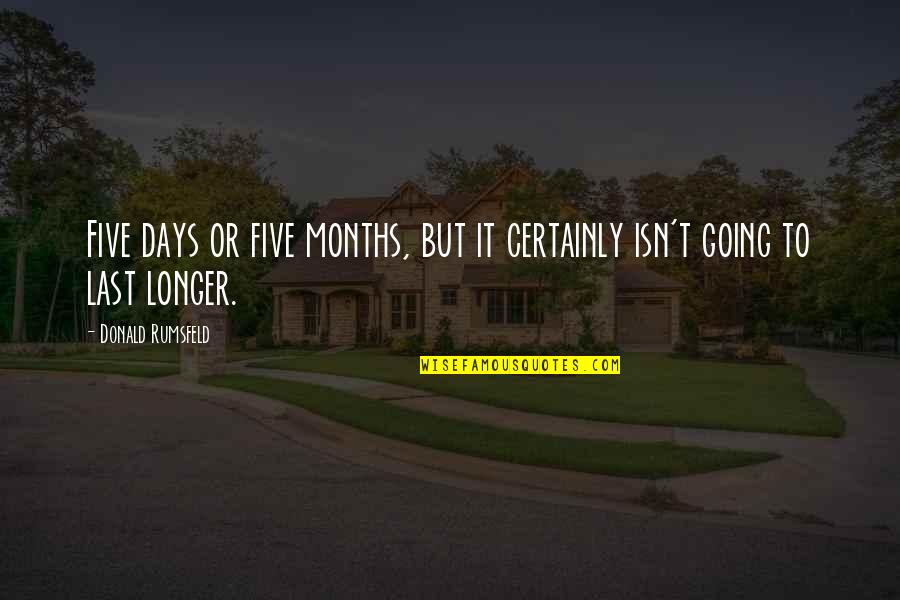 Going To War Quotes By Donald Rumsfeld: Five days or five months, but it certainly