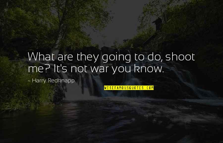 Going To War Quotes By Harry Redknapp: What are they going to do, shoot me?