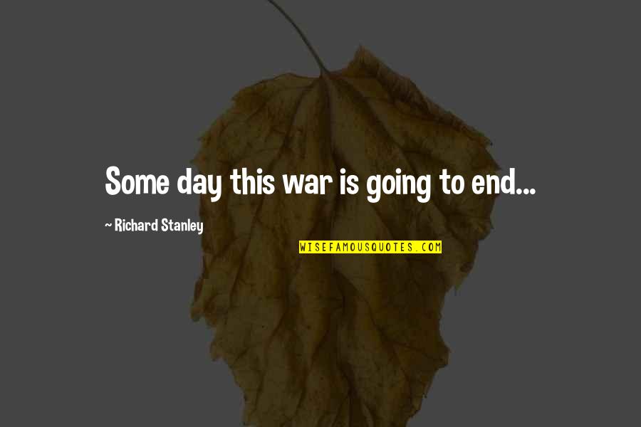 Going To War Quotes By Richard Stanley: Some day this war is going to end...