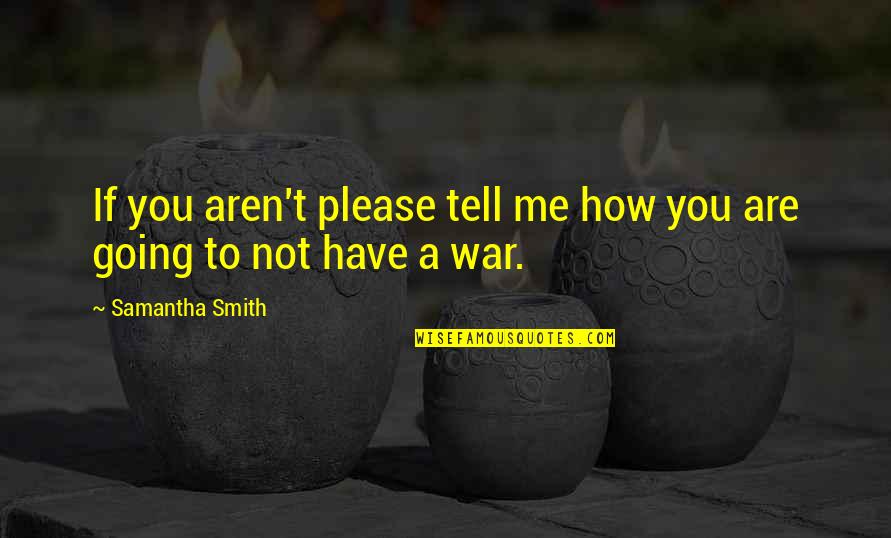 Going To War Quotes By Samantha Smith: If you aren't please tell me how you Going To War Quotes By Samantha Smith: If you aren't please tell me how you