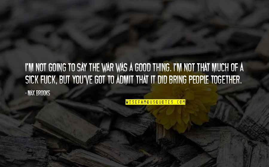 Going To War Together Quotes By Max Brooks: I'm not going to say the war was