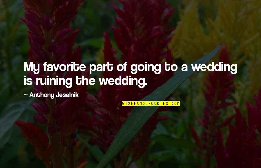 Going To Wedding Quotes By Anthony Jeselnik: My favorite part of going to a wedding