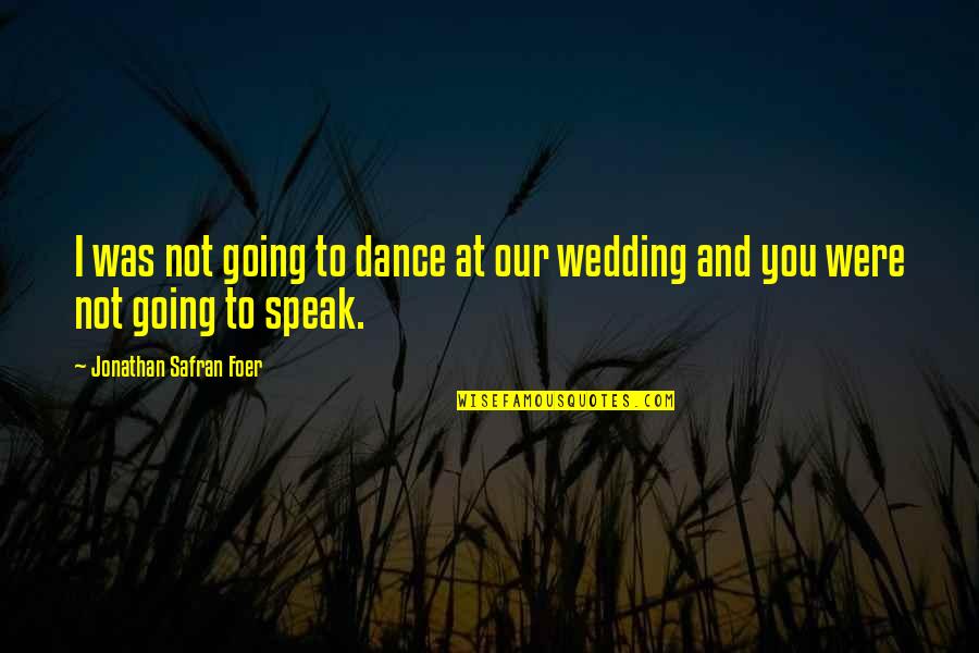 Going To Wedding Quotes By Jonathan Safran Foer: I was not going to dance at our