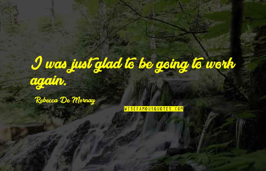 Going To Work Again Quotes By Rebecca De Mornay: I was just glad to be going to