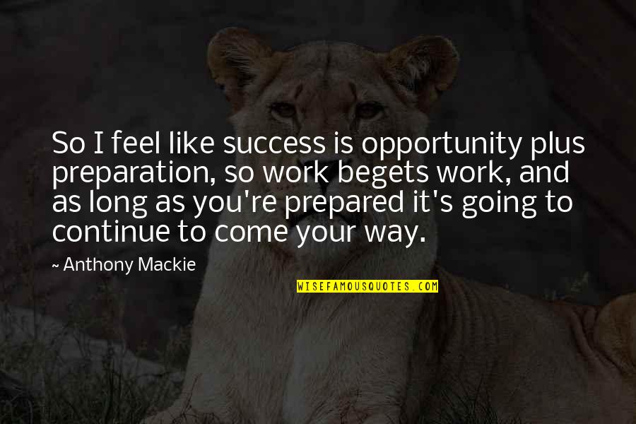 Going To Work Like Quotes By Anthony Mackie: So I feel like success is opportunity plus