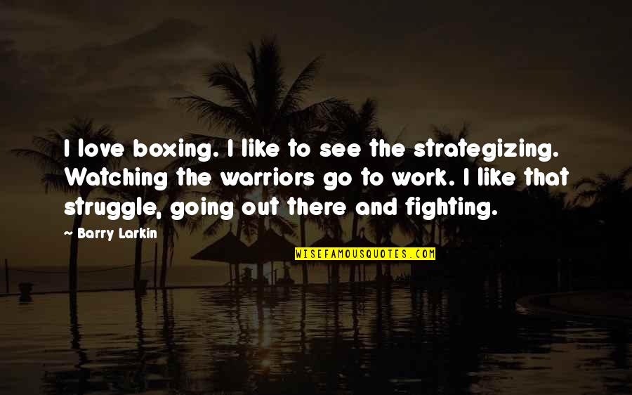 Going To Work Like Quotes By Barry Larkin: I love boxing. I like to see the