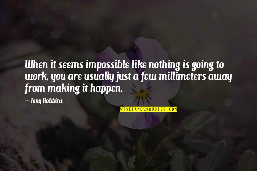 Going To Work Like Quotes By Tony Robbins: When it seems impossible like nothing is going